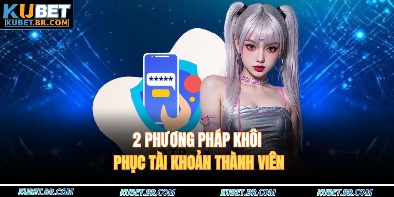 2 phương pháp khôi phục tài khoản thành viên