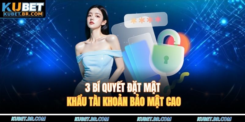 3 bí quyết đặt mật khẩu tài khoản bảo mật cao