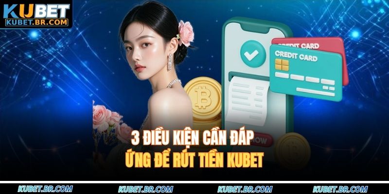 3 điều kiện cần đáp ứng để rút tiền KUBET