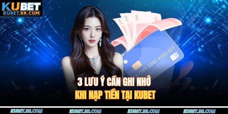 3 lưu ý cần ghi nhớ khi nạp tiền tại KUBET