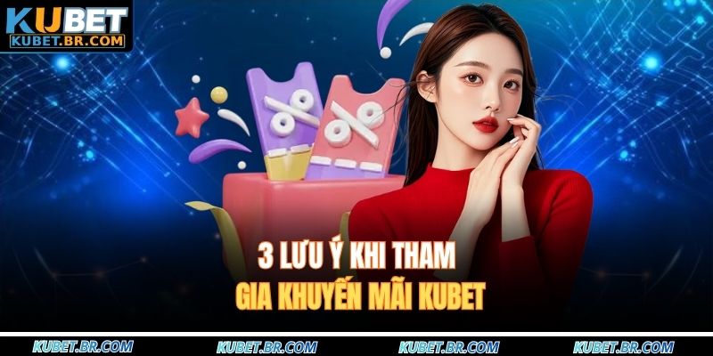 3 lưu ý khi tham gia khuyến mãi KUBET