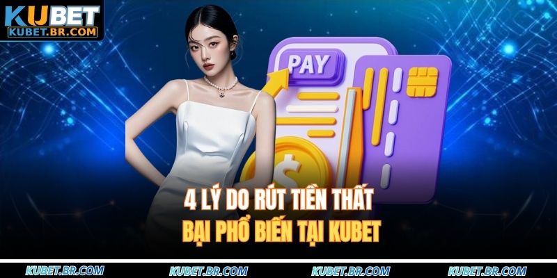 4 lý do rút tiền thất bại phổ biến tại KUBET