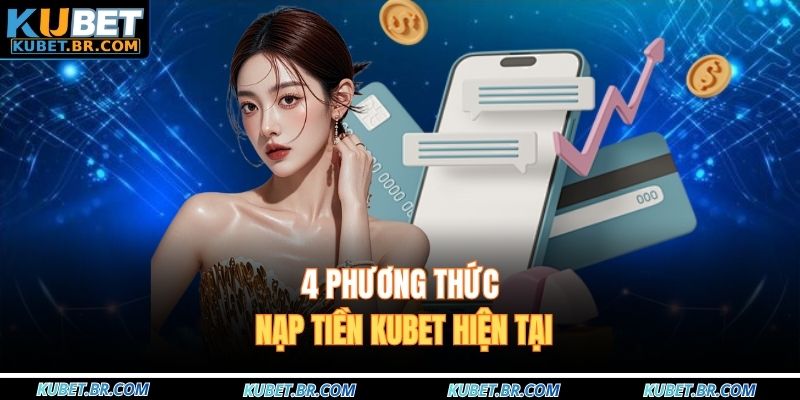 4 phương thức nạp tiền KUBET hiện tại