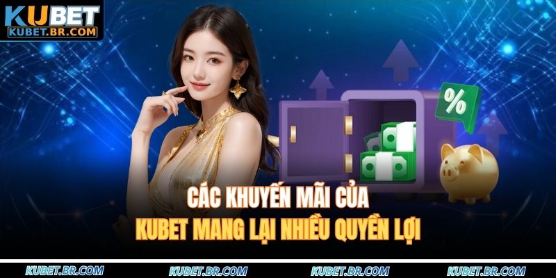Các khuyến mãi của KUBET mang lại nhiều quyền lợi