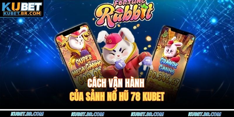 Cách vận hành của sảnh nổ hũ 78 KUBET
