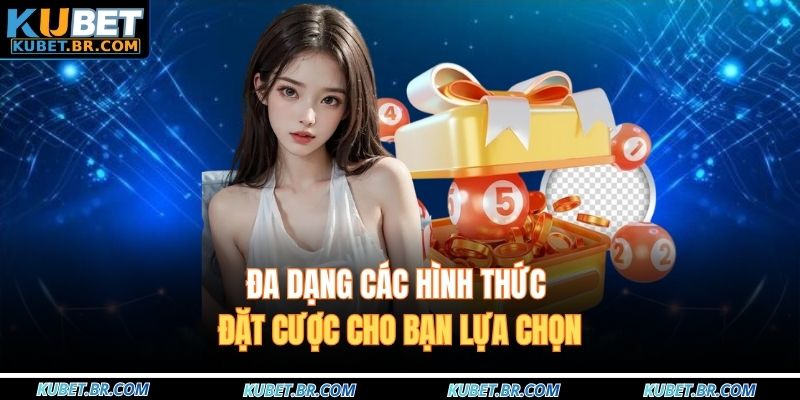 Đa dạng các hình thức đặt cược cho bạn lựa chọn