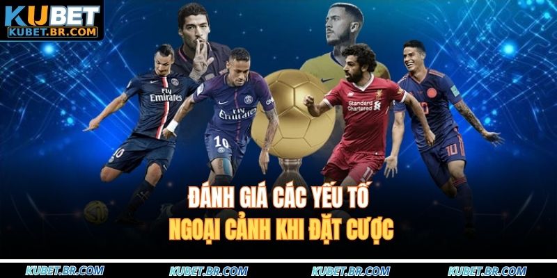 Đánh giá các yếu tố ngoại cảnh khi đặt cược