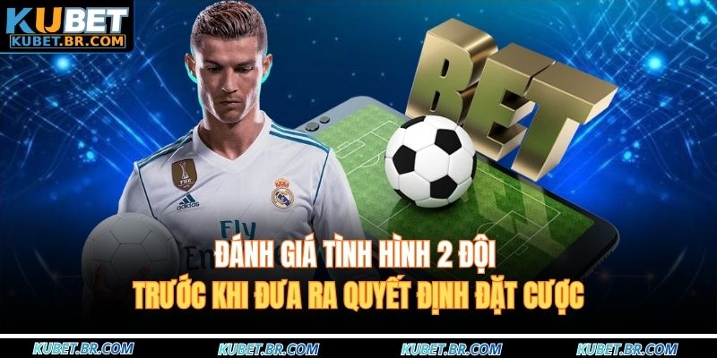 Đánh giá tình hình 2 đội trước khi đưa ra quyết định đặt cược