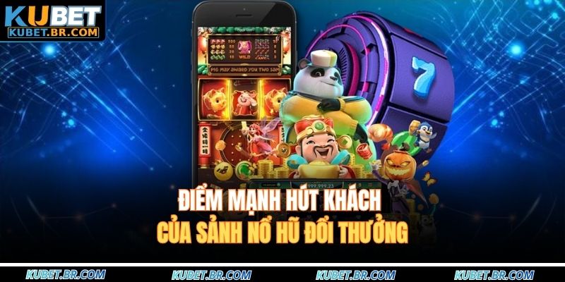 Điểm mạnh hút khách của sảnh nổ hũ đổi thưởng