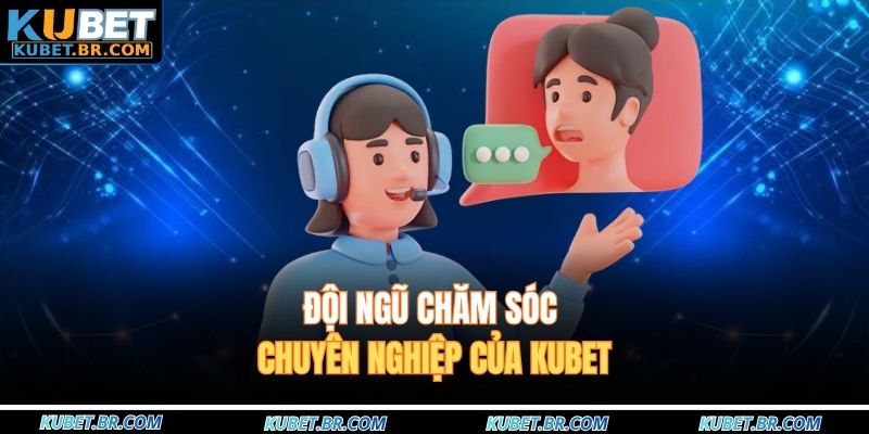 Đội ngũ chăm sóc chuyên nghiệp của KUBET
