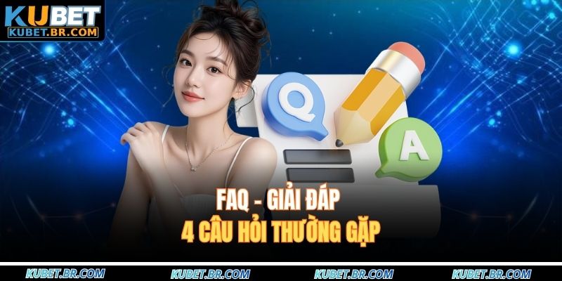 FAQ - Giải đáp 4 câu hỏi thường gặp