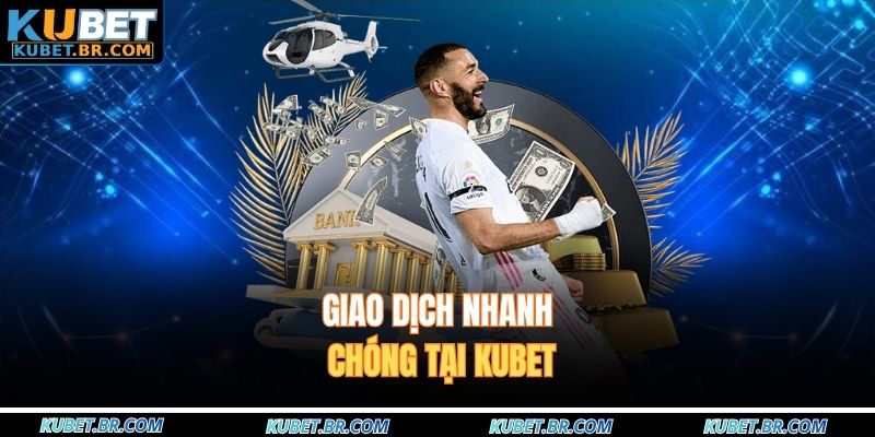 Giao dịch nhanh chóng tại KUBET