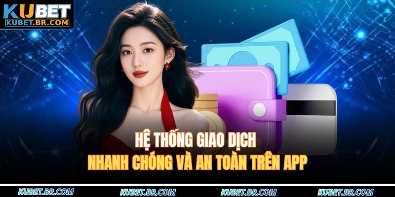 Hệ thống giao dịch nhanh chóng và an toàn trên app
