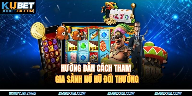 Hướng dẫn cách tham gia sảnh nổ hũ đổi thưởng