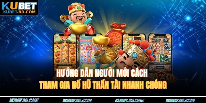Hướng dẫn người mới cách tham gia nổ hũ thần tài nhanh chóng