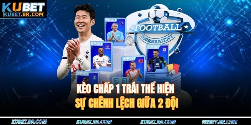 Kèo chấp 1 trái thể hiện sự chênh lệch giữa 2 đội