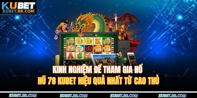 Kinh nghiệm để tham gia nổ hũ 78 KUBET hiệu quả nhất từ cao thủ