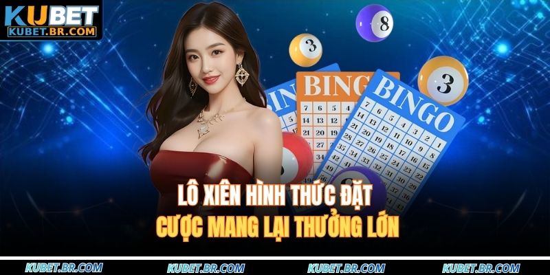 Lô xiên hình thức đặt cược mang lại thưởng lớn