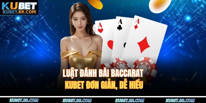 Luật đánh bài Baccarat KUBET đơn giản, dễ hiểu