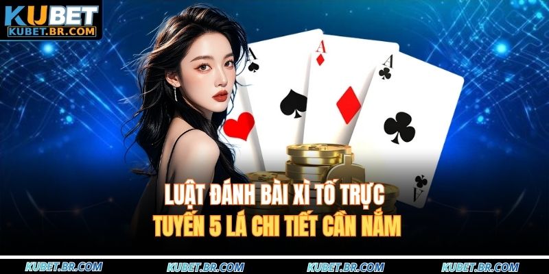 Luật đánh bài xì tố trực tuyến 5 lá chi tiết cần nắm