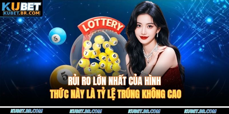 Rủi ro lớn nhất của hình thức này là tỷ lệ trúng không cao
