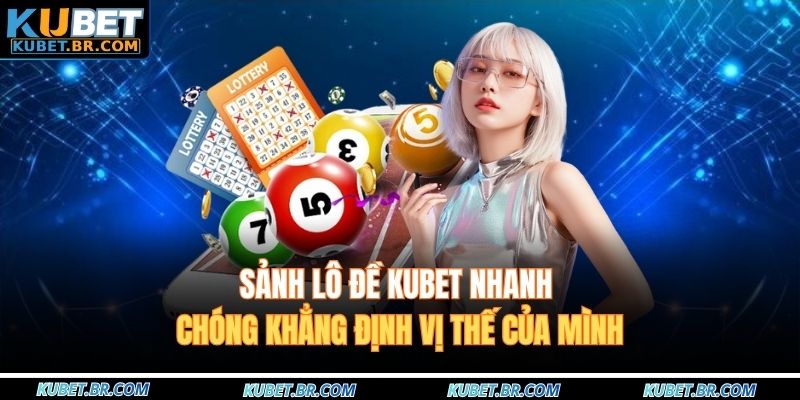Sảnh lô đề KUBET nhanh chóng khẳng định vị thế của mình