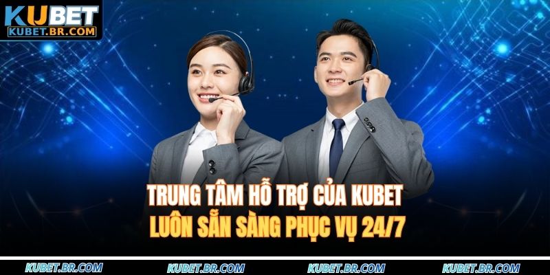 Trung tâm hỗ trợ của KUBET luôn sẵn sàng phục vụ 24/7