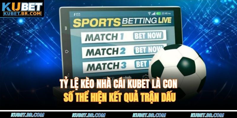 Tỷ lệ kèo nhà cái KUBET là con số thể hiện kết quả trajand dấu