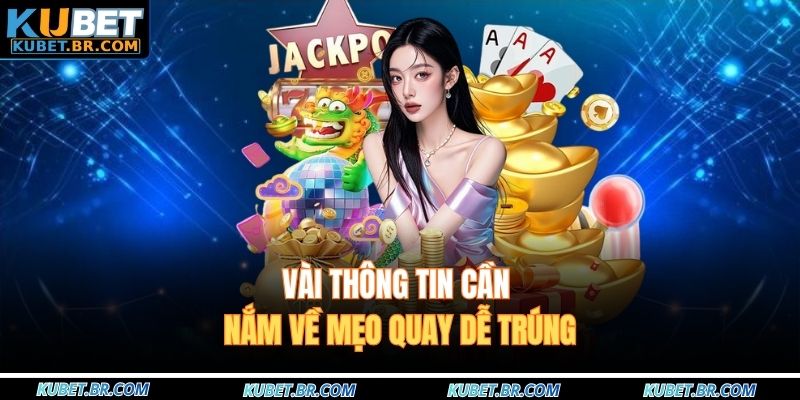 Vài thông tin cần nắm về mẹo quay dễ trúng