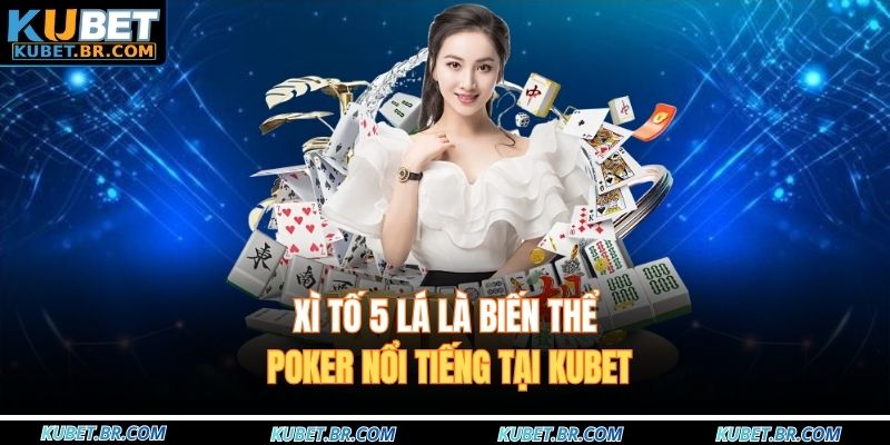 Xì tố 5 lá là biến thể Poker nổi tiếng tại KUBET
